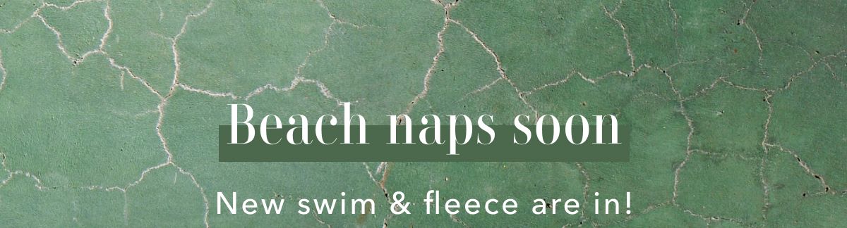 Beach naps soon | New swim & fleece are in!