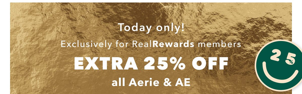 Today only! Exclusively for Real Rewards members | Extra 25% Off all Aerie & AE