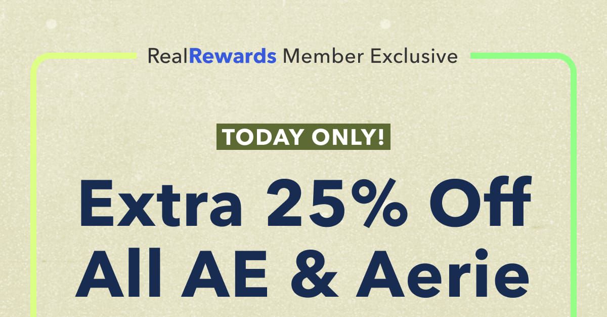 Real Rewards Member Exclusive | Today Only!  Extra 25% Off All AE & Aerie