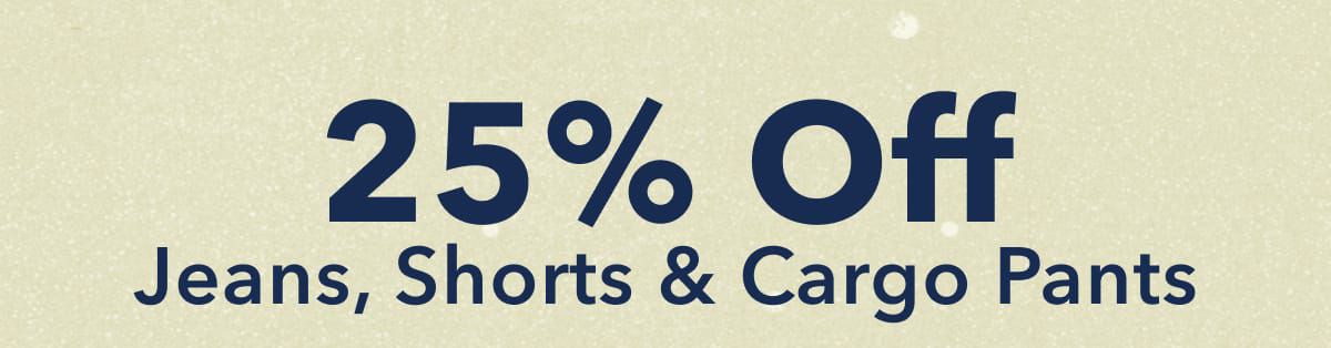 25% Off Jeans, Shorts & Cargo Pants