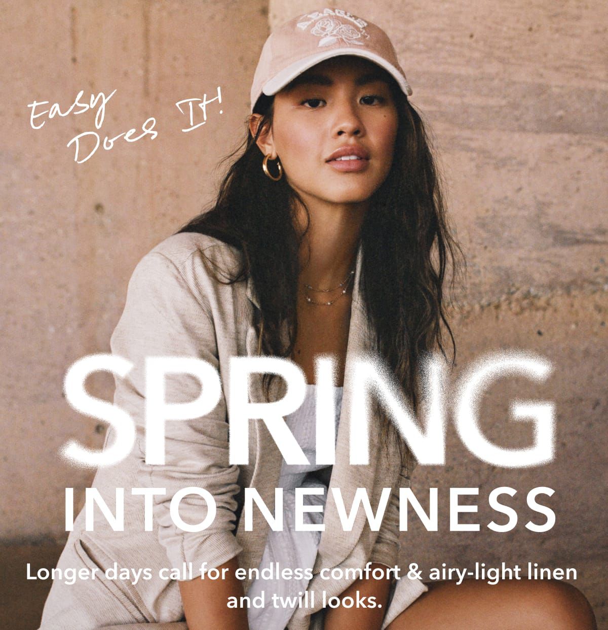 Easy Does It!  Spring Into Newness | Longer days call for endless comfort & airy-light linen and twill looks.