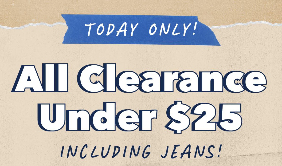 Today Only!  All Clearance Under $25, Including Jeans!