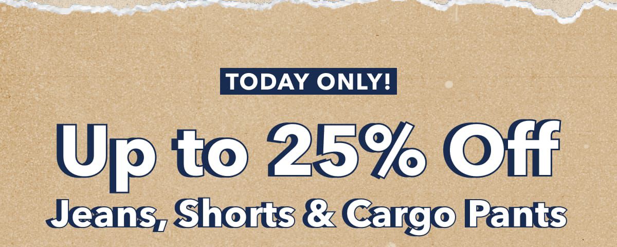 Today Only!  Up to 25% Off Jeans, Shorts & Cargo Pants