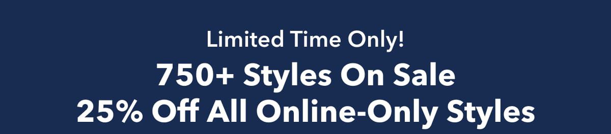 Limited Time Only!  750+ Styles On Sale | 25% Off All Online-Only Styles