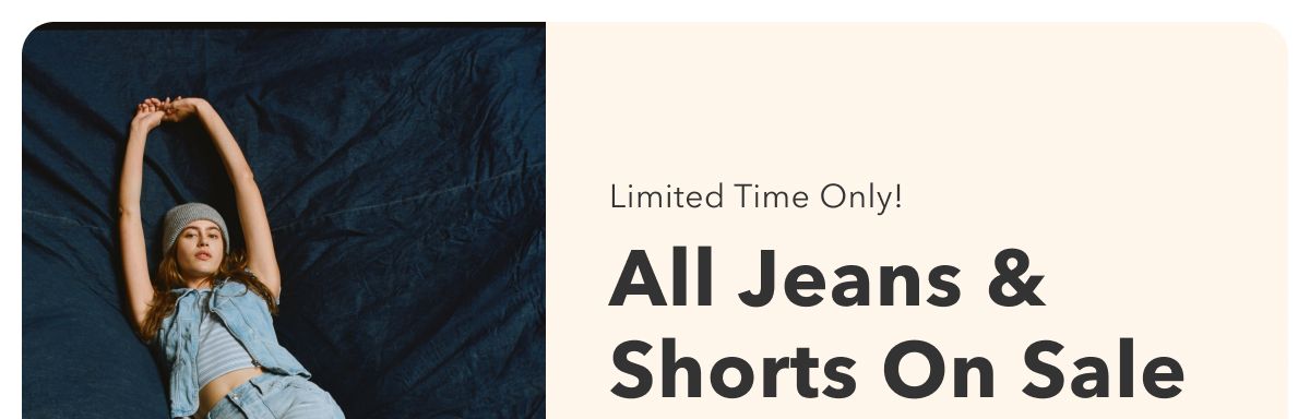 Limited Time Only!  All Jeans & Shorts On Sale