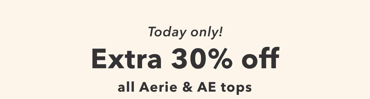 Today Only!  Extra 30% Off all Aerie & AE tops