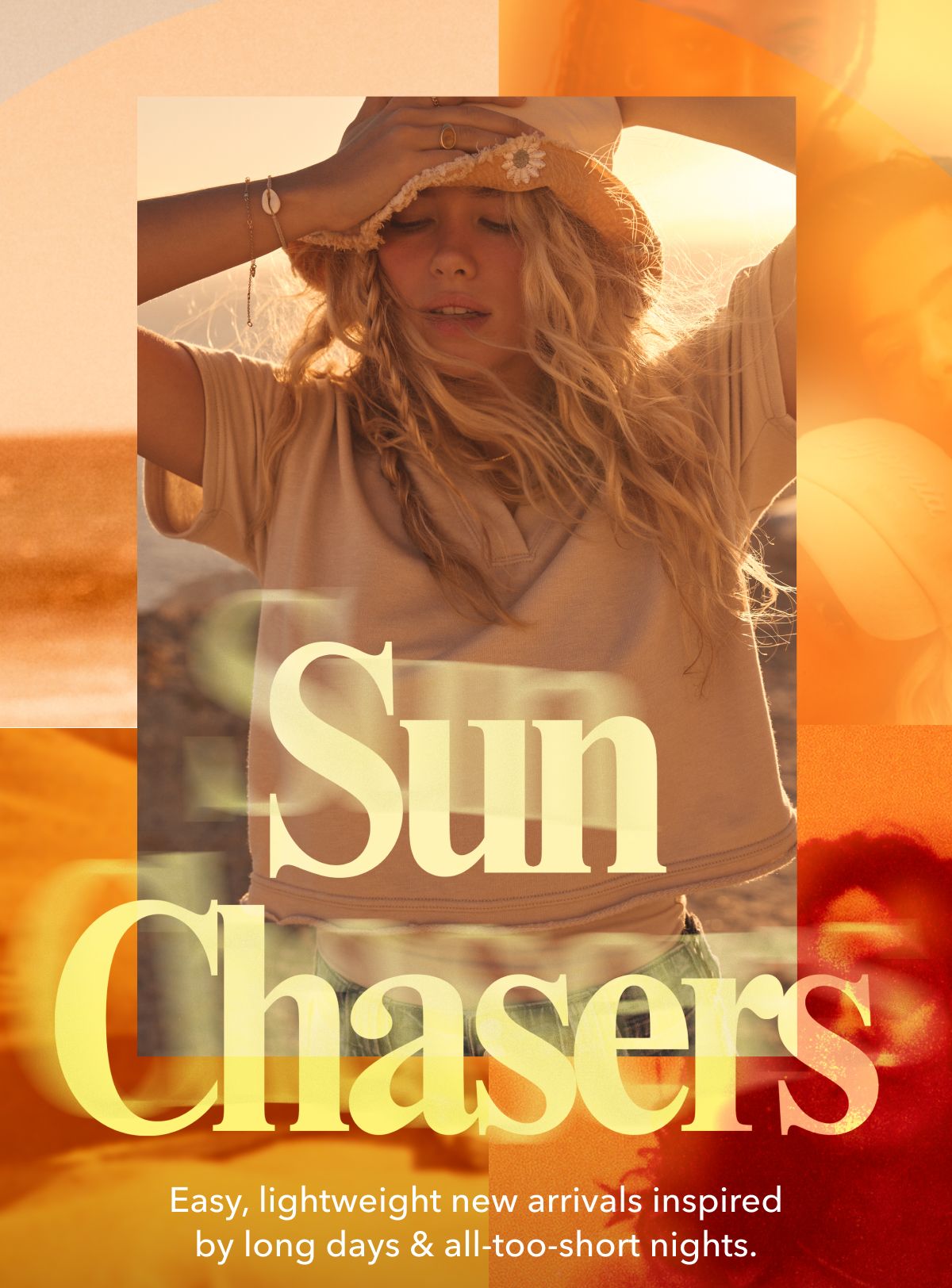 SUN CHASERS  Easy, lightweight new arrivals inspired by long days & all-too-short nights.