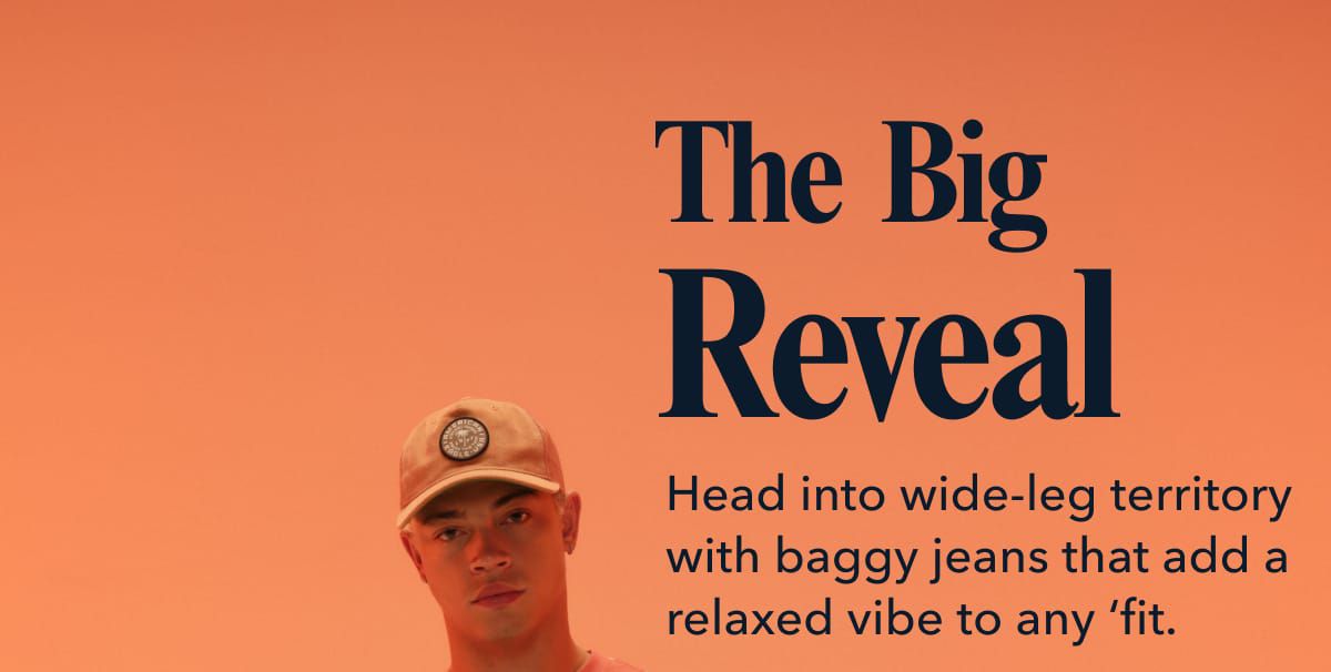 The Big Reveal | Head into wide-leg territory with baggy jeans that add a relaxed vibe to any ‘fit.