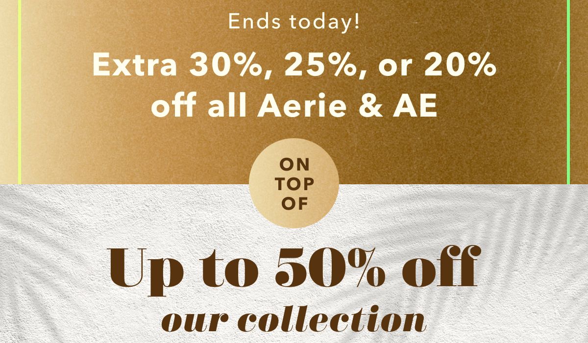 30%, 25%, or 20% off all Aerie & AE On Top Of Up to 50% off our collection30%, 25%, or 20% off all Aerie & AE On Top Of Up to 50% off our collection