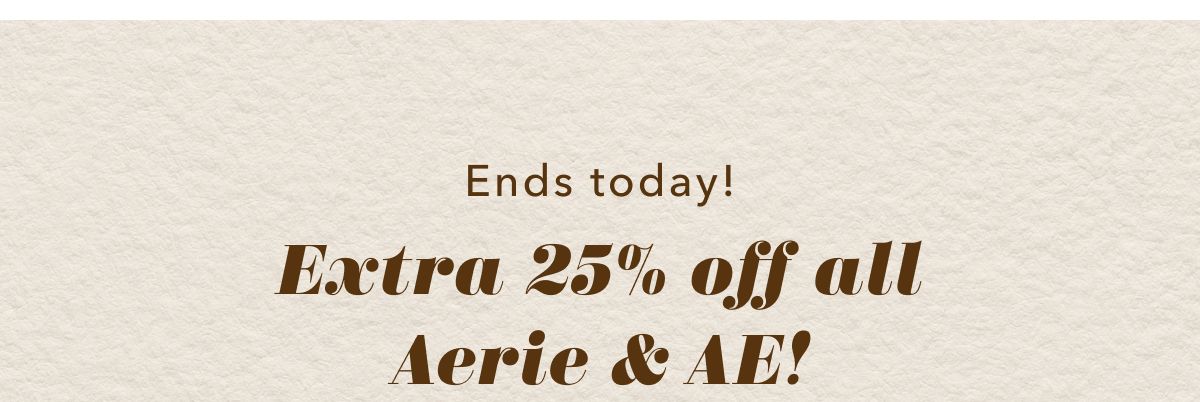 Ends today! Extra 25% off all Aerie & AE!