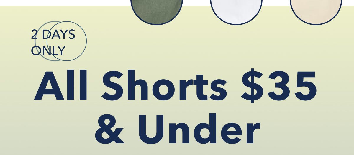 2 Days Only  All Shorts $35 & Under