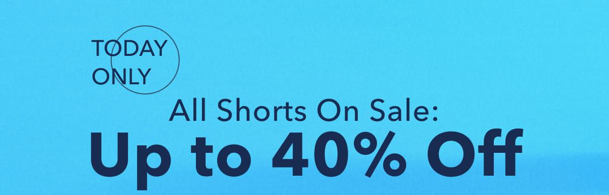 TODAY ONLY | All Shorts On Sale  Up to 40% Off