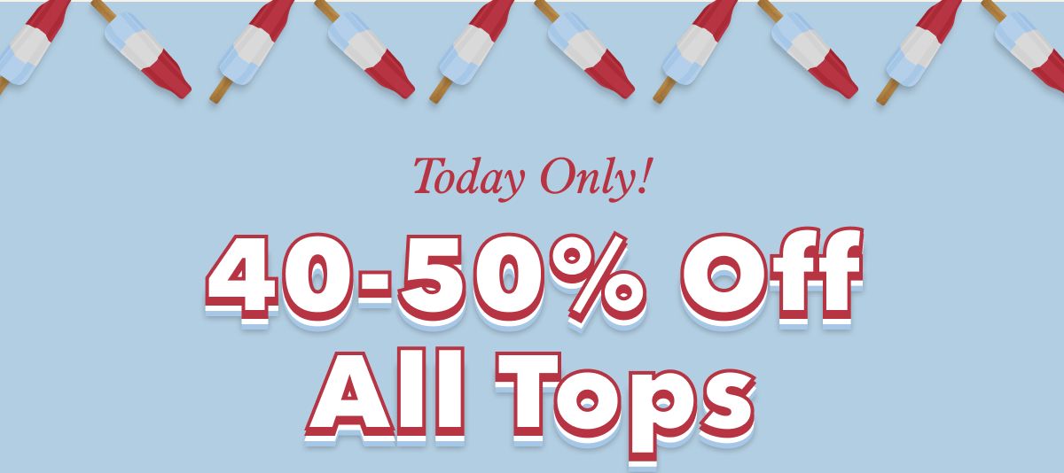 Today Only!  40-50% Off All Tops