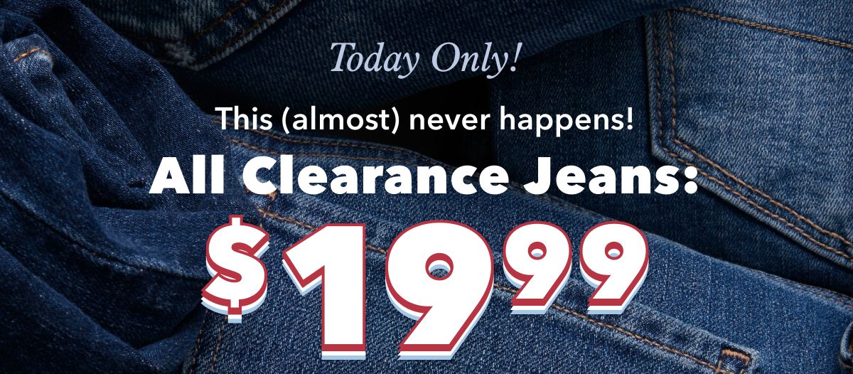 Today Only!  | This (almost) never happens! All Clearance Jeans: $19.99