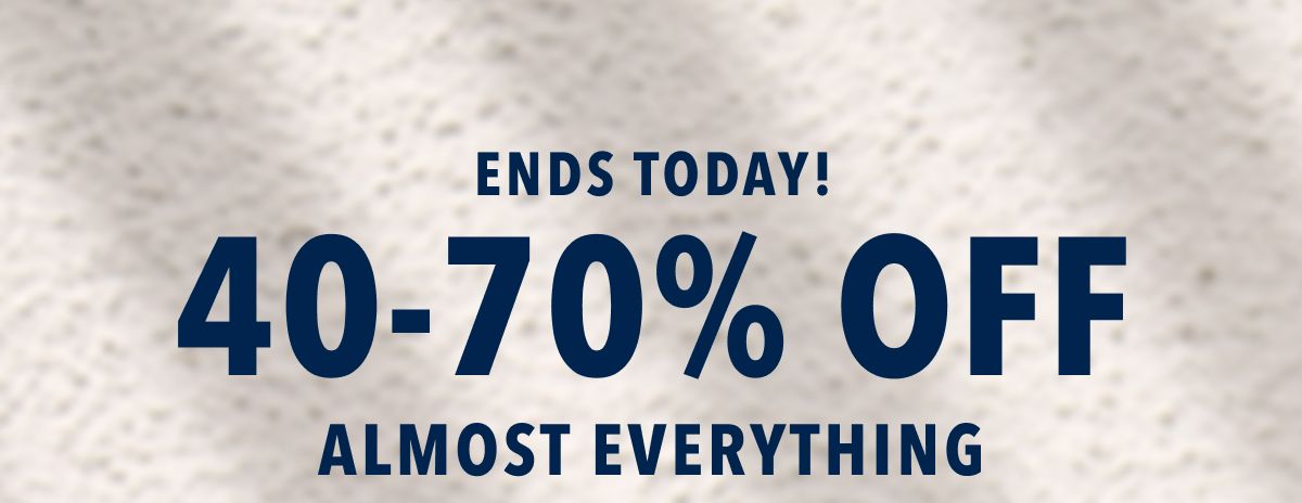 Ends Today! 40-70% Off Almost Everything