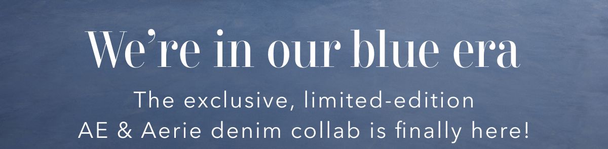 We're in our blue era | The exclusive, limited-edition AE & Aerie denim collab is finally here!