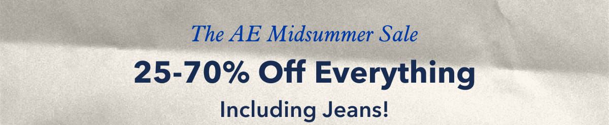 The AE Midsummer Sale | 25-70% Off Everything  Including Jeans!