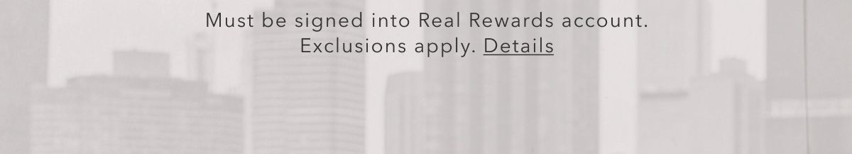 Must be signed into Real Rewards account. Exclusions apply. Details