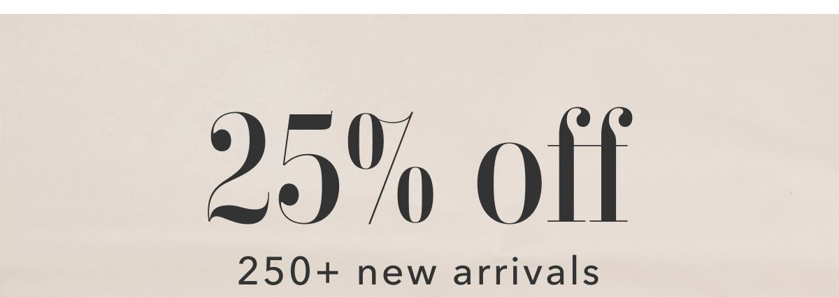 25% off 250+ new arrivals