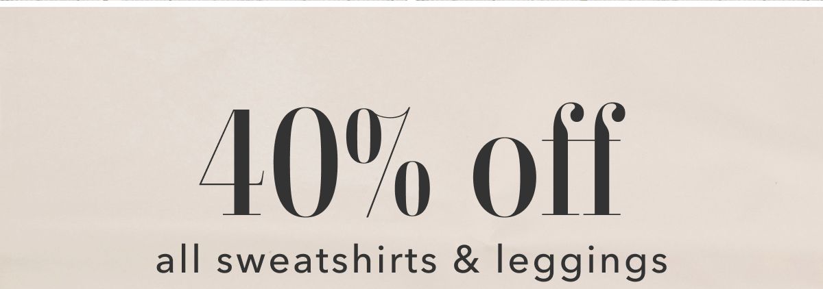 40% off all sweatshirts & leggings