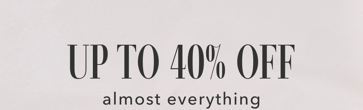 Up to 40% off almost everything