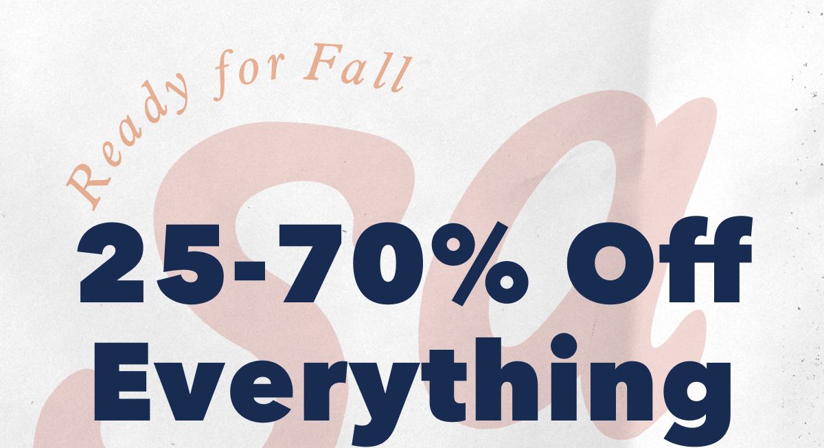 Ready for Fall Sale | 25-70% Off Everything