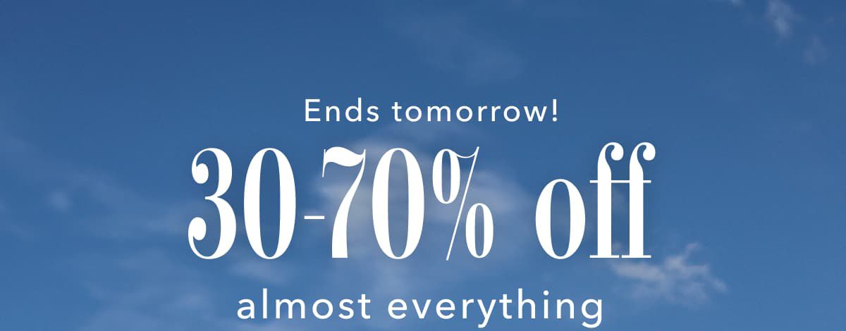 Ends tomorrow! 30-70% off almost everything