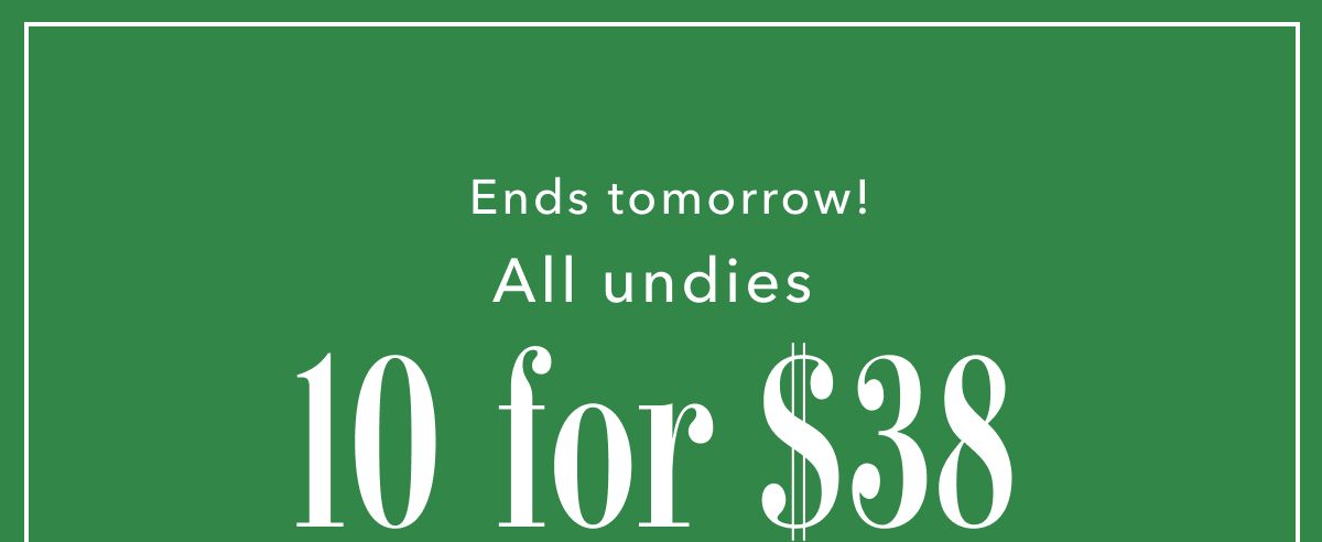 Ends tomorrow! All undies 10 for $38