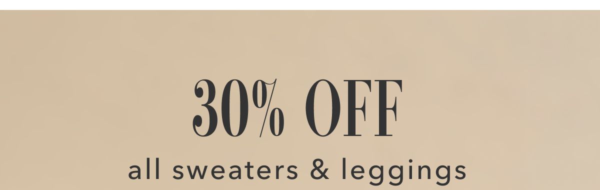 30% off all sweaters & leggings