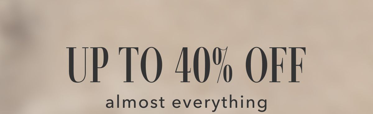 Up to 40% off almost everything