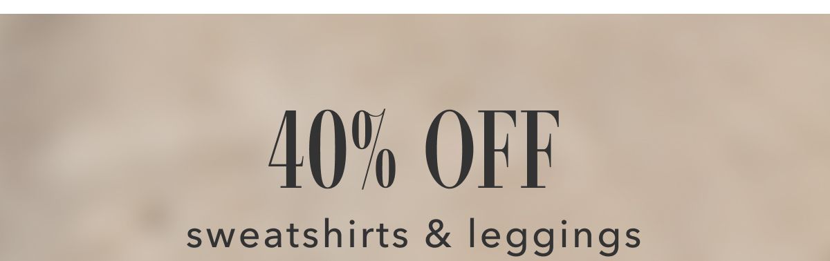 40% Off sweatshirts & leggings