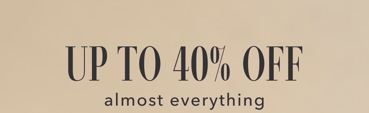 Up to 40% off almost everything