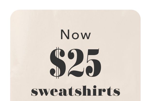 Now $25 sweatshirts