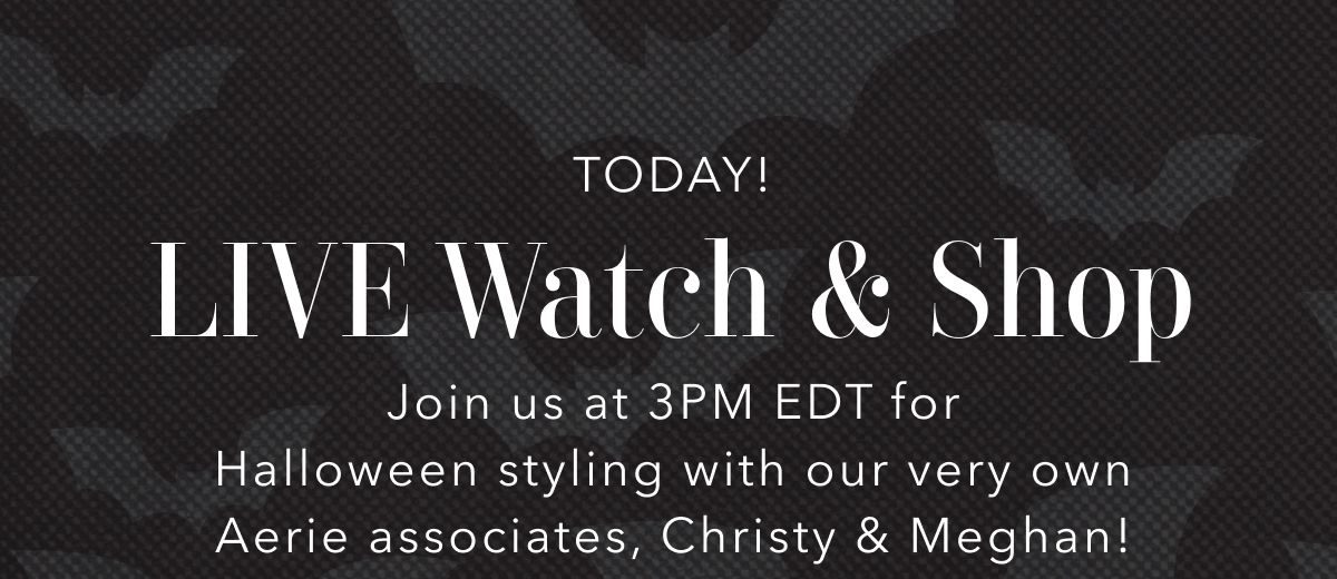 Today! Live Watch & Shop | Join us at 3PM EDT for Halloween styling with our very own Aerie associates, Christy & Meghan!