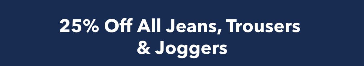 25% Off All Jeans, Trousers & Joggers