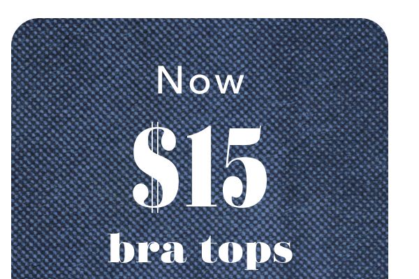 Now $15 bra tops