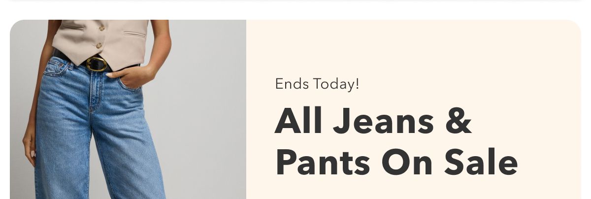 Ends Today!  All Jeans & Pants On Sale