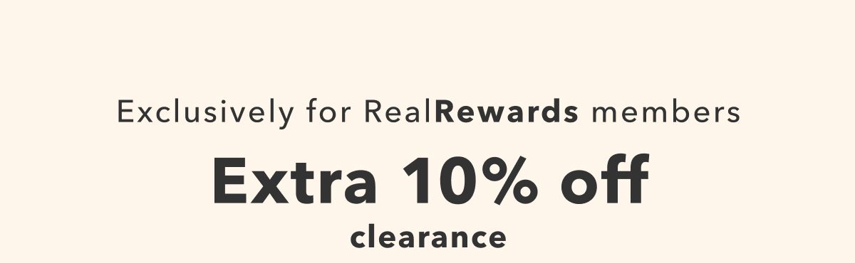 Exclusively for Real Rewards members Extra 10% off clearance