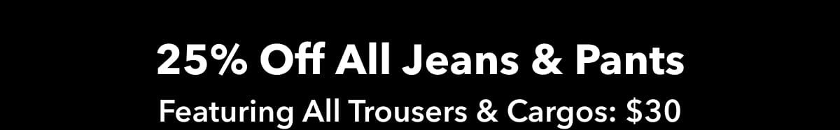 25% Off All Jeans & Pants | Featuring All Trousers & Cargos: $30