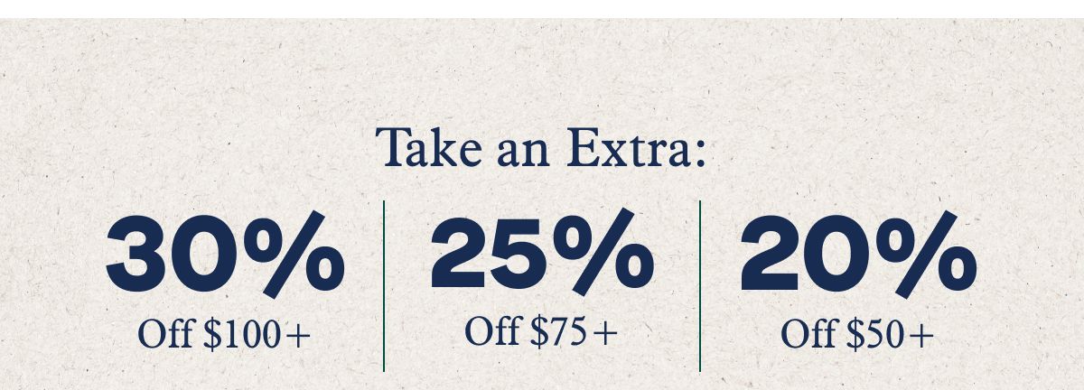 Take an Extra: 30% Off $100+ | 25% Off $75+ | 20% Off $50+