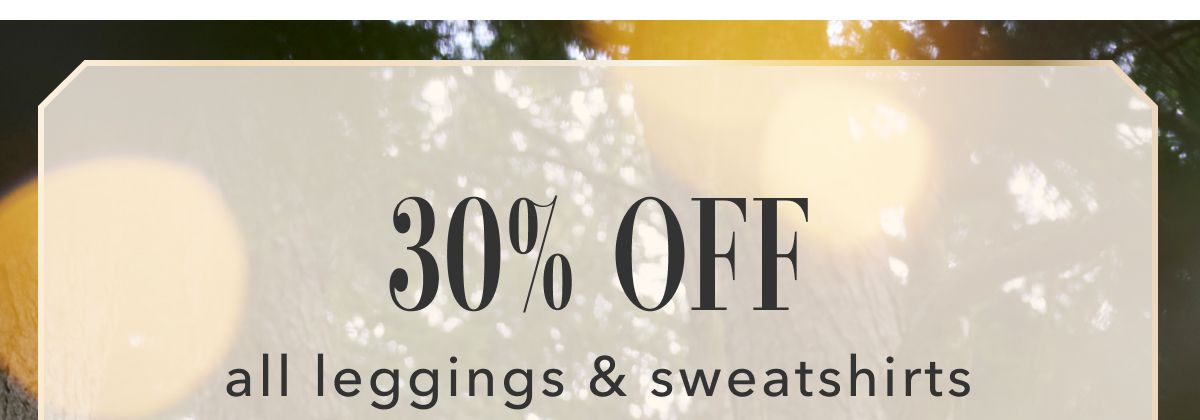 30% off all leggings & sweathshirts