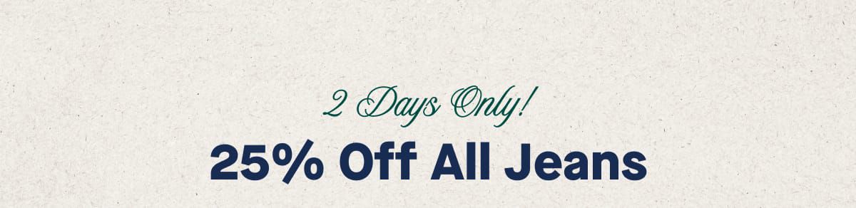 2 Days Only! 25% Off All Jeans