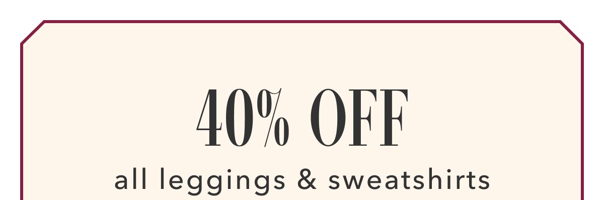 40% Off all leggings & sweatshirts