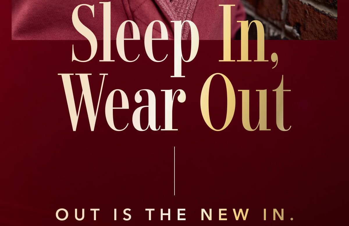 Sleep In, Wear Out | Out Is The New In.