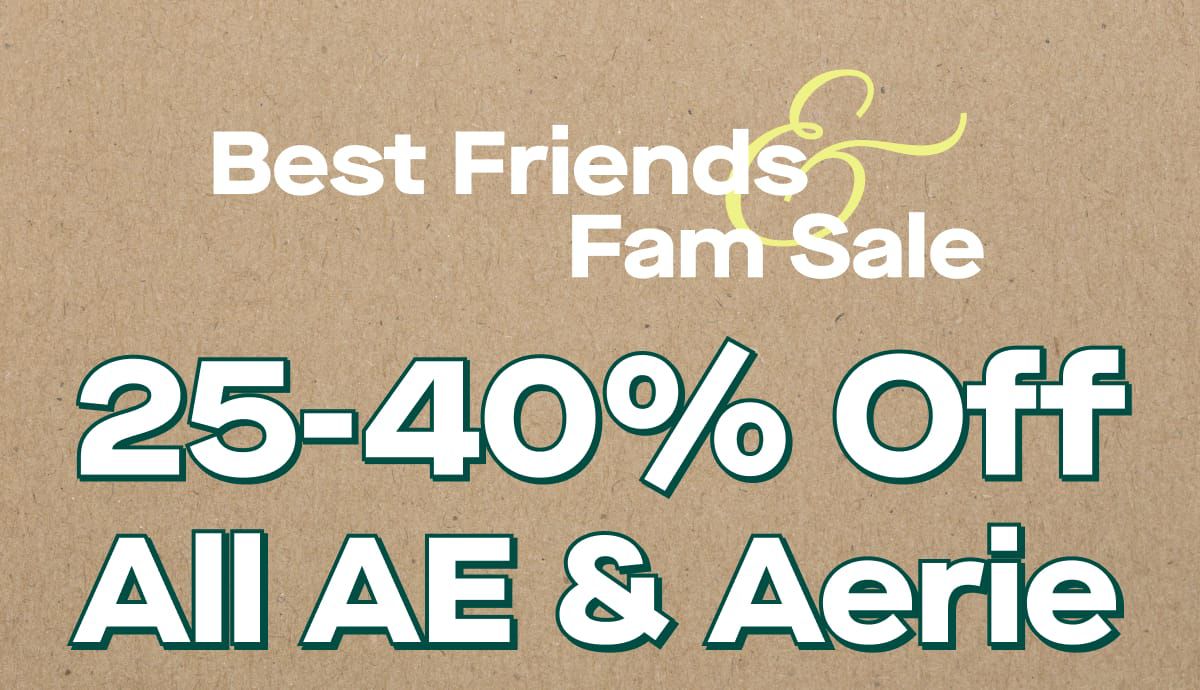 Best Friends & Fam Sale  25-40% Off All AE & Aerie