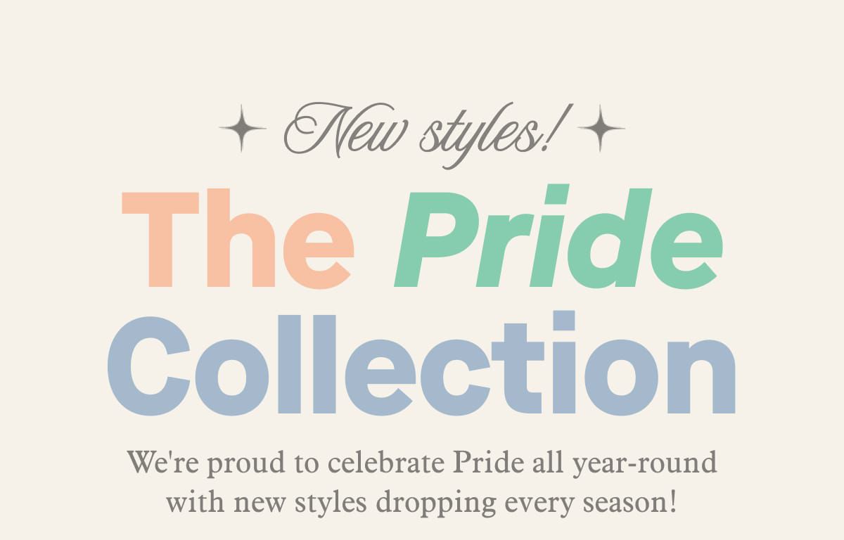 New Styles! | The Pride Collection | We're proud to celebrate Pride all year-round with new styles dropping every season!