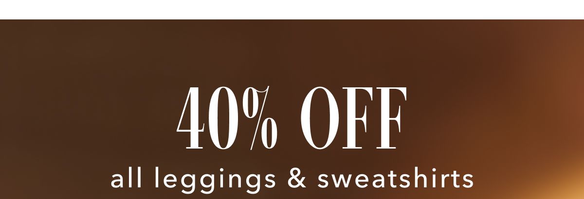 40% Off all leggings & sweatshirts