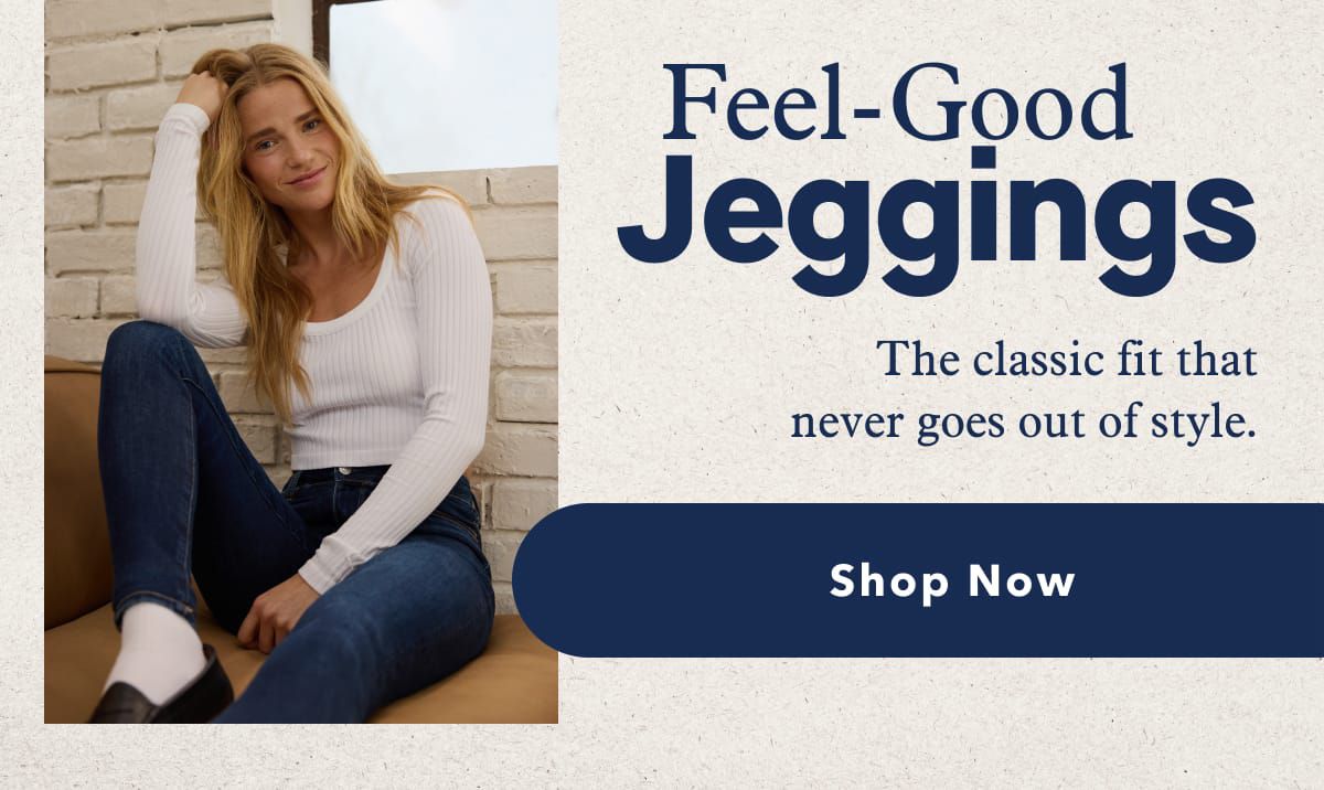 Feel-Good Jeggings | The classic fit that never goes out of style. Shop Now