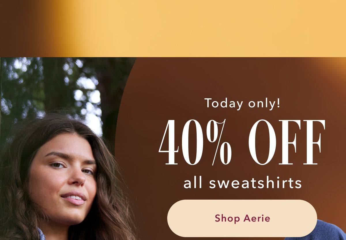 Today only! 40% Off all sweatshirts | Shop Aerie