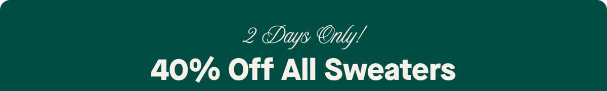 2 Days Only! 40% Off All Sweaters